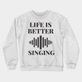 life is better with singing Crewneck Sweatshirt